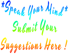 *Speak Your Mind* Submit Your  Suggestions Here !